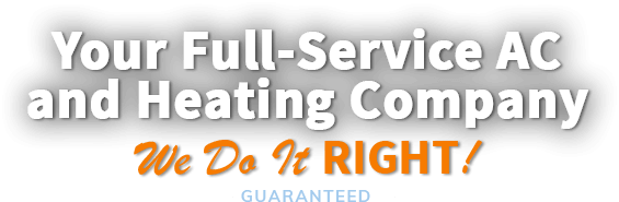 Your Full-Service AC and Heating Company - We Do It RIGHT!